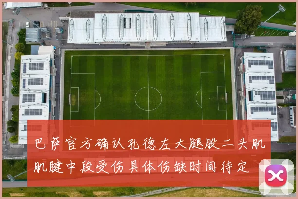 巴萨官方确认孔德左大腿股二头肌肌腱中段受伤具体伤缺时间待定