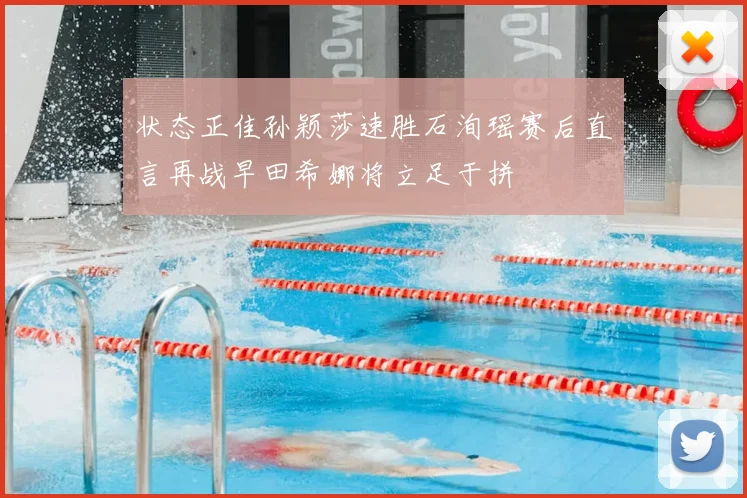 状态正佳孙颖莎速胜石洵瑶赛后直言再战早田希娜将立足于拼