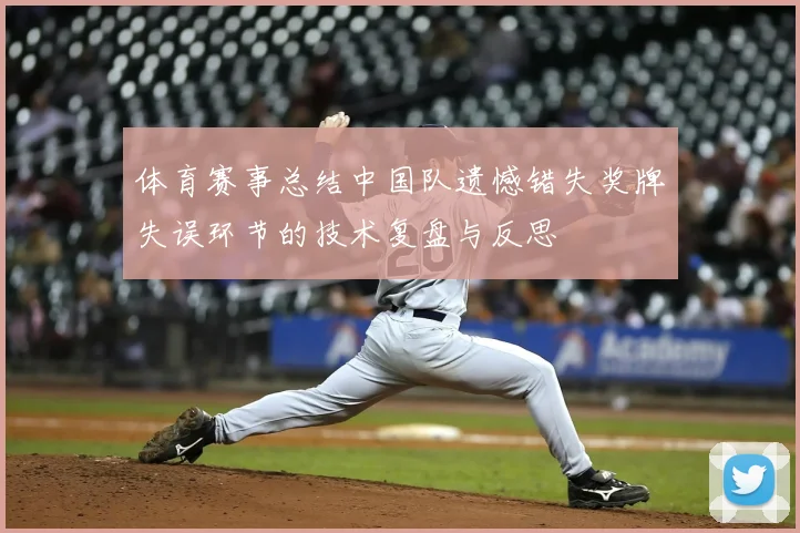 体育赛事总结中国队遗憾错失奖牌失误环节的技术复盘与反思